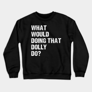 What Would Dolly Do Crewneck Sweatshirt